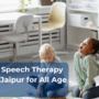 Affordable Speech Therapy Options in Jaipur for All Age Groups